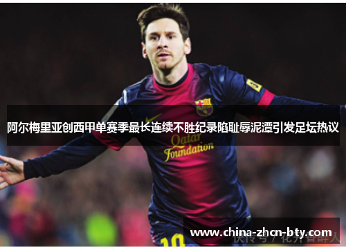 阿尔梅里亚创西甲单赛季最长连续不胜纪录陷耻辱泥潭引发足坛热议