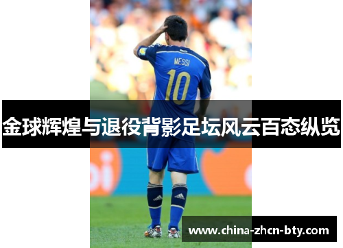 金球辉煌与退役背影足坛风云百态纵览